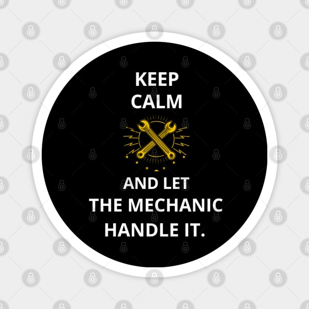 Keep Calm and Let the Mechanic Handle It. T-Shirt for mechanic, mechanical, mechanic engineer, auto mechanic, cars mechanic, elevator mechanic, boat mechanic, aviation mechanic, coffee mechanic Magnet by ShirtDreamCompany